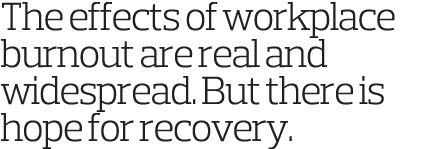 The effects of workplace burnout are real and widespread  But there is hope for recovery 