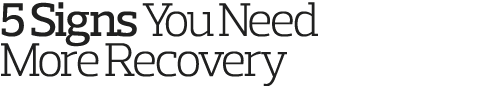 5 Signs You Need More Recovery