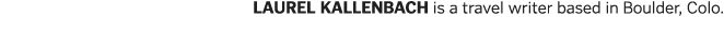 LAUREL KALLENBACH is a travel writer based in Boulder  Colo 