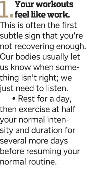 1  Your workouts feel like work  This is often the first subtle sign that you re not recovering enough  Our bodies us   