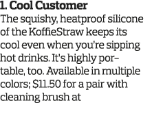 1  Cool Customer The squishy  heatproof silicone of the KoffieStraw keeps its cool even when you re sipping hot drink   