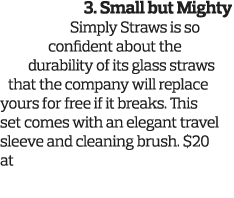 3  Small but Mighty Simply Straws is so confident about the durability of its glass straws that the company will repl   