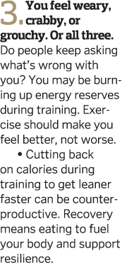 3  You feel weary  crabby  or grouchy  Or all three  Do people keep asking what s wrong with you  You may be burning    
