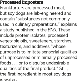 Processed Imposters Frankfurters are processed meat  but soy dogs are lab-engineered and contain  substances not comm   