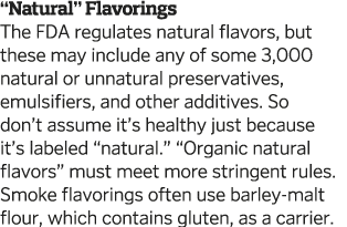  Natural  Flavorings The FDA regulates natural flavors  but these may include any of some 3 000 natural or unnatural    