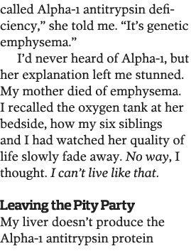 called Alpha-1 antitrypsin deficiency   she told me   It s genetic emphysema   I d never heard of Alpha-1  but her ex   