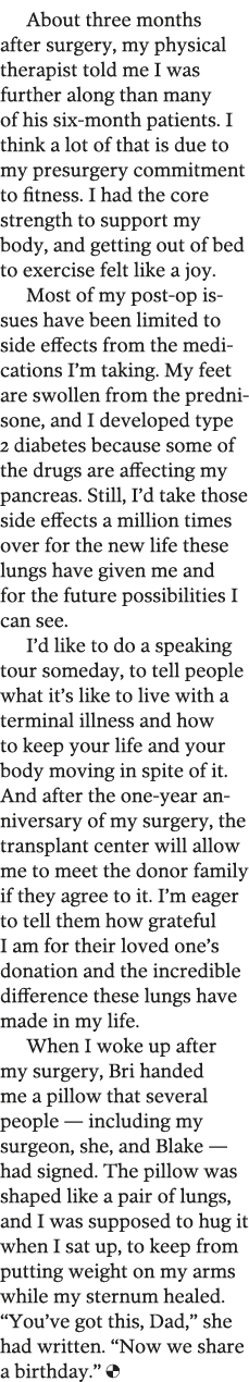 About three months after surgery  my physical therapist told me I was further along than many of his six-month patien   