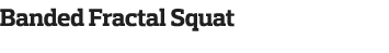 Banded Fractal Squat 