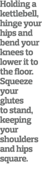 Holding a kettlebell  hinge your hips and bend your knees to lower it to the floor  Squeeze your glutes to stand  kee   