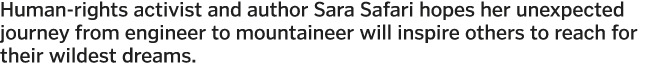 Human-rights activist and author Sara Safari hopes her unexpected journey from engineer to mountaineer will inspire o   