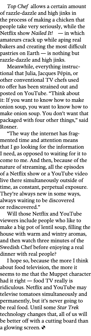 Top Chef allows a certain amount of razzle-dazzle and high jinks in the process of making a chicken that people take    