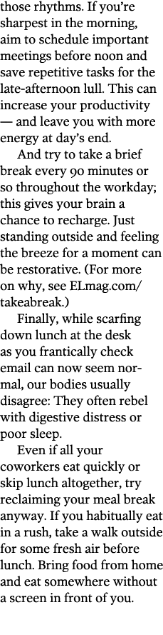 those rhythms  If you re sharpest in the morning  aim to schedule important meetings before noon and save repetitive    