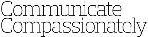 Communicate Compassionately