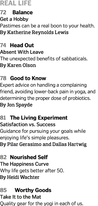 real life 72  Balance Get a Hobby Pastimes can be a real boon to your health  By Katherine Reynolds Lewis 74 Head Out   