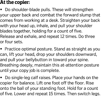 At the copier    Do shoulder-blade pulls  These will strengthen your upper back and combat the forward slump that com   