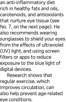 an anti-inflammatory diet rich in healthy fats and oils  carotenoids  and antioxidants that nurture eye tissue  see N   