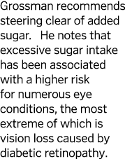 Grossman recommends steering clear of added sugar  He notes that excessive sugar intake has been associated with a hi   