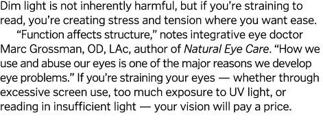 Dim light is not inherently harmful  but if you re straining to read  you re creating stress and tension where you wa   
