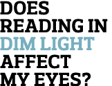 Does reading in dim light affect my eyes  
