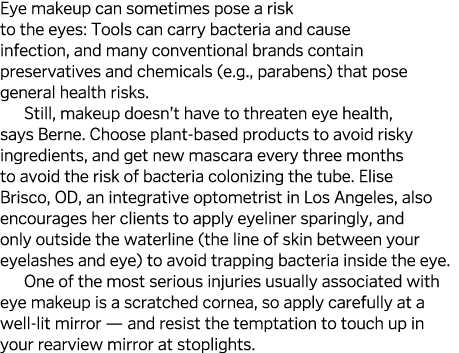 Eye makeup can sometimes pose a risk to the eyes  Tools can carry bacteria and cause infection  and many conventional   