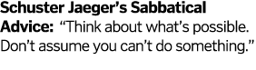 Schuster Jaeger s Sabbatical Advice   Think about what s possible  Don t assume you can t do something  