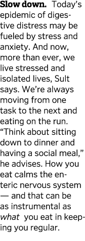 Slow down  Today s epidemic of digestive distress may be fueled by stress and anxiety  And now  more than ever  we li   