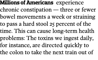 Millions of Americans experience chronic constipation — three or fewer bowel movements a week or straining to pass a    