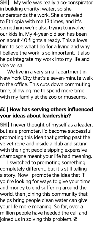 SH   My wife was really a co-conspirator in building charity  water  so she understands the work  She s traveled to E   