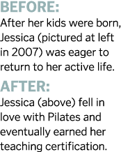 Before  After her kids were born  Jessica  pictured at left in 2007  was eager to return to her active life  After  J   