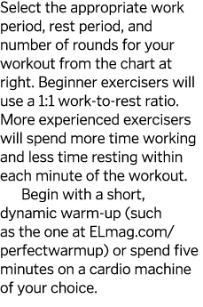 Select the appropriate work period  rest period  and number of rounds for your workout from the chart at right  Begin   