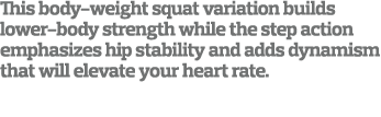 This body-weight squat variation builds lower-body strength while the step action emphasizes hip stability and adds d   