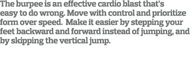The burpee is an effective cardio blast that s easy to do wrong  Move with control and prioritize form over speed  Ma   