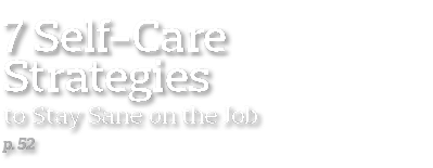 7 Self-Care Strategies to Stay Sane on the Job p  52