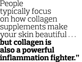 People typically focus on how collagen supplements make your skin beautiful        but collagen is also a powerful in   