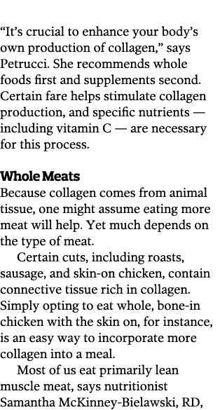   It s crucial to enhance your body s own production of collagen   says Petrucci  She recommends whole foods first an   