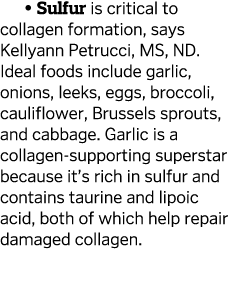   Sulfur is critical to collagen formation  says Kellyann Petrucci  MS  ND  Ideal foods include garlic  onions  leeks   