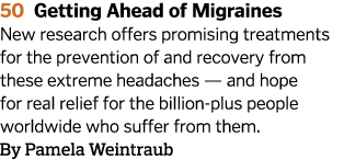 50 Getting Ahead of Migraines New research offers promising treatments for the prevention of and recovery from these    