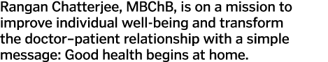 Rangan Chatterjee  MBChB  is on a mission to improve individual well-being and transform the doctor patient relations   