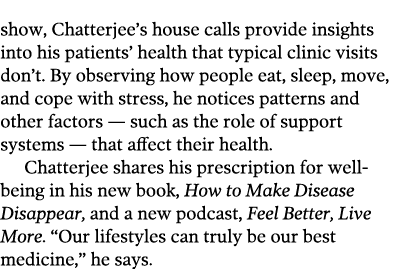 show  Chatterjee s house calls provide insights into his patients  health that typical clinic visits don t  By observ   