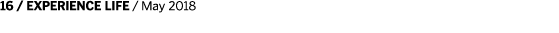 16   EXPERIENCE LIFE   May 2018