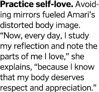 Practice self-love  Avoiding mirrors fueled Amari s distorted body image   Now  every day  I study my reflection and    