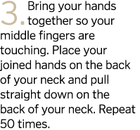 3  Bring your hands together so your middle fingers are touching  Place your joined hands on the back of your neck an   