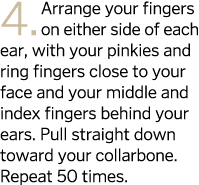 4  Arrange your fingers on either side of each ear  with your pinkies and ring fingers close to your face and your mi   