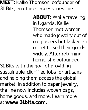 MEET  Kallie Thomson  cofounder of 31 Bits  an ethical accessories line About  While traveling in Uganda  Kallie Thom   