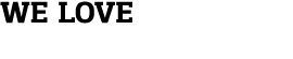 we love