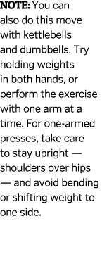 NOTE  You can also do this move with kettlebells and dumbbells  Try holding weights in both hands  or perform the exe   