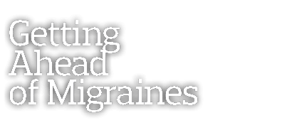 Getting Ahead of Migraines 