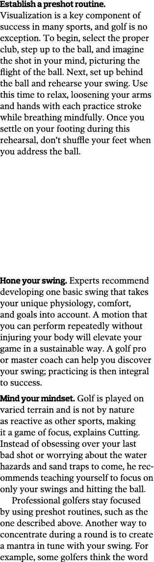 Establish a preshot routine  Visualization is a key component of success in many sports  and golf is no exception  To   