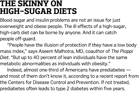 The Skinny on High-Sugar Diets Blood-sugar and insulin problems are not an issue for just overweight and obese people   