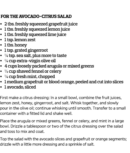   For the Avocado-Citrus Salad     2 tbs  freshly squeezed grapefruit juice     1 tbs  freshly squeezed lemon juice     